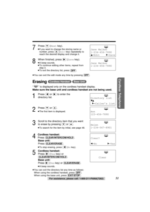 Page 5151For assistance, please call: 1-800-211-PANA(7262)
Cordless Telephone
7
Press (›)(Nextkey).
≥If you want to change the storing name or
number, press (‹)(Editkey) repeatedly to
reach the desired display and change it.
8
When ﬁnished, press (ﬂ)(Savekey).
≥A beep sounds.
≥To continue editing other items, repeat from
step 3.
≥To exit the directory list, press 
(OFF).
≥You can exit the edit mode any time by pressing (OFF).
Erasing(Cordless\Handset) (Base\Unit)
“” is displayed only on the cordless handset...