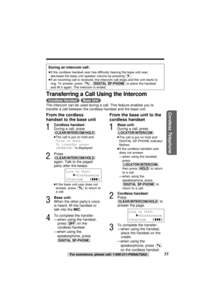 Page 5555For assistance, please call: 1-800-211-PANA(7262)
Cordless Telephone
During an intercom call:
≥If the cordless handset user has difficulty hearing the base unit user,
decrease the base unit speaker volume by pressing (›).
≥If an incoming call is received, the intercom call stops and the unit starts to
ring. To answer, press  , (DIGITAL\SP-PHONE)or place the handset
and lift it again. The intercom is ended.
Transferring a Call Using the Intercom
(Cordless\Handset) (Base\Unit)
The intercom can be used...