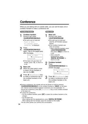 Page 5656
≥During a conference, the outside call can be placed on hold by pressing
(CLEAR/INTERCOM/HOLD)on the cordless handset or (HOLD)on the base
unit. Internal communications between extensions are not suspended. To
resume the conference, press (ﬂ)(Conferencekey) on the cordless handset
or the base unit.
≥To leave the conference,
≥—For the cordless handset; press (OFF)or place the cordless handset on the
charger.
≥—For the base unit; 
When talking with the speakerphone, press (DIGITAL\SP-PHONE).
When...