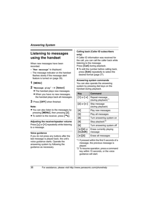 Page 36Answering System
36For assistance, please visit http://www.panasonic.com/phonehelp
Listening to messages 
using the handset
When new messages have been 
recorded:
–“New message” is displayed.
– The message indicator on the handset 
flashes slowly if the message alert 
feature is turned on (page 39).
1{MENU}
2“Message play” i {Select}
LThe handset plays new messages.
LWhen you have no new messages, 
the handset plays back all messages.
3Press {OFF} when finished.
Note:
LYou can also listen to the messages...
