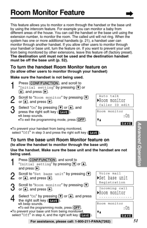 Page 51This feature allows you to monitor a room through the handset or the base unit
by using the intercom feature. For example you can monitor a baby from
different areas of the house. You can call the handset or the base unit using the
extension number, to monitor the room. The called unit will not ring. When the
system has one or more additional handsets (p. 21), a handset user can
monitor through another handset. If you allow other users to monitor through
your handset or base unit, turn the feature on. If...