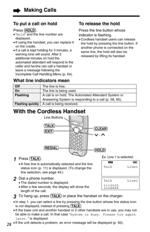 Page 2828
Making Calls
To put a call on hold
Press (HOLD).
•“Hold” and the line number are
displayed.
•If using the handset, you can replace it
on the cradle.
•
If a call is kept holding for 3 minutes, a
warning tone will sound. After 2
additional minutes on hold the
automated attendant will respond to the
caller and he/she can call a handset or
leave a message following the
Incomplete Call Handling Menu (p. 64).
1Press(TALK).
•A free line is automatically selected and the line
status icon (p. 11) is displayed....