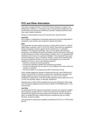 Page 46 
FCC and Other Information 
46 
This device complies with Part 15 of the FCC Rules. Operation is subject to the 
following two conditions: (1) This device may not cause harmful interference, and 
(2) this device must accept any interference received, including interference that 
may cause undesired operation.
Privacy of communications may not be ensured when using this phone. 
CAUTION: 
Any changes or modiﬁcations not expressly approved by the party responsible for 
compliance could void the user’s...