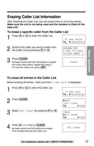 Page 3333
Basic Operation
For assistance, please call: 1-800-211-PANA(7262)
1
Press Öor Ñto enter the Caller List.
2
Scroll to the caller you want to erase from
the Caller List by pressing 
Öor Ñ.
3
Press (CLEAR).
•A beep sounds and the information is erased.
•To erase other items, repeat from step 2.
•To exit the Caller List, press (OFF).
To erase all entries in the Caller List
Before erasing all entries, make sure that “0 new call” is displayed.
1
Press Öor Ñto enter the Caller List.
2
Press (CLEAR).
3
Select...