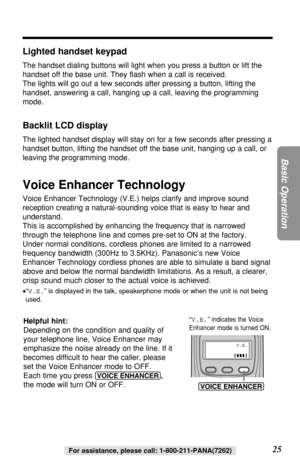 Page 2525
Basic Operation
For assistance, please call: 1-800-211-PANA(7262)
Lighted handset keypad 
The handset dialing buttons will light when you press a button or lift the
handset off the base unit. They ﬂash when a call is received. 
The lights will go out a few seconds after pressing a button, lifting the
handset, answering a call, hanging up a call, leaving the programming
mode.
Backlit LCD display
The lighted handset display will stay on for a few seconds after pressing a
handset button, lifting the...