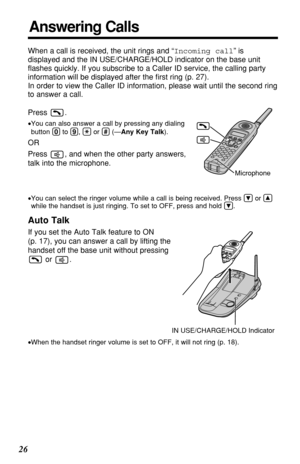 Page 2626
•When the handset ringer volume is set to OFF, it will not ring (p. 18).
When a call is received, the unit rings and “Incoming call” is
displayed and the IN USE/CHARGE/HOLD indicator on the base unit
ﬂashes quickly. If you subscribe to a Caller ID service, the calling party
information will be displayed after the ﬁrst ring (p. 27). 
In order to view the Caller ID information, please wait until the second ring
to answer a call.
Press .
•You can also answer a call by pressing any dialing
button (0)to...