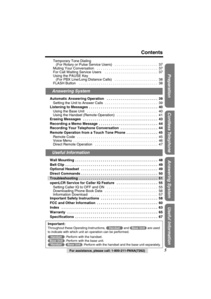 Page 5 
Preparation Useful InformationAnswering System Cordless Telephone
 
For assistance, please call: 1-800-211-PANA(7262) 
5 
Contents 
Temporary Tone Dialing
(For Rotary or Pulse Service Users)   . . . . . . . . . . . . . . . . . . . . . .  37
Muting Your Conversation   . . . . . . . . . . . . . . . . . . . . . . . . . . . . . . .  37
For Call Waiting Service Users    . . . . . . . . . . . . . . . . . . . . . . . . . . .  37
Using the PAUSE Key
(For PBX Line/Long Distance Calls)   . . . . . . . . . . . ....