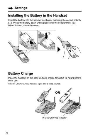 Page 1414
Settings
Battery Charge
Place the handset on the base unit and charge for about 15 hoursbefore
initial use.
•The IN USE/CHARGE indicator lights and a beep sounds. 
Installing the Battery in the Handset
IN USE/CHARGE Indicator
OR
Insert the battery into the handset as shown, matching the correct polarity
(
#). Press the battery down until it places into the compartment ($).
When ﬁnished, close the cover.
2
1 