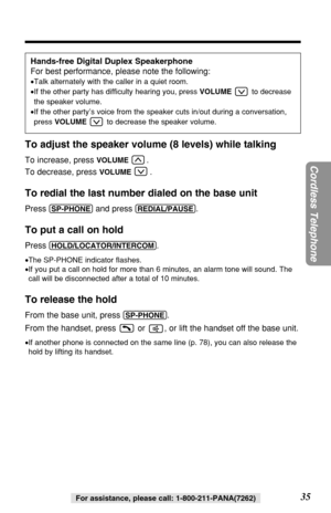 Page 3535
Cordless Telephone
For assistance, please call: 1-800-211-PANA(7262)
Hands-free Digital Duplex Speakerphone
For best performance, please note the following:
•Talk alternately with the caller in a quiet room.
•If the other party has difficulty hearing you, press VOLUMEto decrease
the speaker volume.
•If the other party’s voice from the speaker cuts in/out during a conversation,
press VOLUMEto decrease the speaker volume.
To adjust the speaker volume (8 levels) while talking
To increase, press VOLUME....