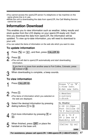 Page 8787
Useful Information
For assistance, please call openLCR: 1-866-openLCR (1-866-673-6527)
Information Download
This enables you to view information such as weather, lottery results and
stock quotes from the LCD display on your openLCR-ready unit. Each
time you download the data from openLCR, the information will be
updated. To view up-to-date information, you will need to download to
your unit.
•You can select the items of information on the web site which you want to view. 
To update information
1
Press...