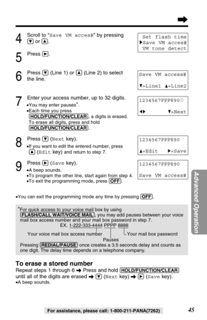 Page 45*For quick access to your voice mail box by using
(FLASH/CALL!WAIT/VOICE!MAIL), you may add pauses between your voice
mail box access number and your mail box password in step 7.
EX. 1-222-333-4444 PPPP 8888
Your voice mail box access number  Your mail box password
Pauses
Pressing (REDIAL/PAUSE)once creates a 3.5 seconds delay and counts as
one digit. The delay time depends on a telephone company.
4
Scroll to “Save VM acces#” by pressing
Öor Ñ. 
5
Press á.
6
Press Ö(Line 1) or Ñ(Line 2) to select
the...