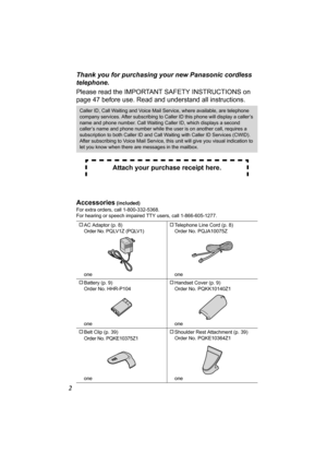 Page 22Thank you for purchasing your new Panasonic cordless 
telephone.
Please read the IMPORTANT SAFETY INSTRUCTIONS on 
page 47 before use. Read and understand all instructions. 
Accessories
 (included)
For extra orders, call 1-800-332-5368.
For hearing or speech impaired TTY users, call 1-866-605-1277. 
Caller ID, Call Waiting and Voice Mail Service, where available, are telephone 
company services. After subscribing to Caller ID this phone will display a caller’s 
name and phone number. Call Waiting Caller...