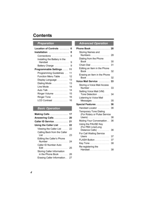 Page 44
Contents
Location of Controls   . . . . . . .   6
Installation   . . . . . . . . . . . . . . .   8
Connections   . . . . . . . . . . . . .   8
Installing the Battery in the 
Handset   . . . . . . . . . . . . . . .   9
Battery Charge  . . . . . . . . . . .   9
Programmable Settings  . . . .   11
Programming Guidelines   . .   11
Function Menu Table   . . . . .   12
Display Language  . . . . . . . .   13
Dialing Mode  . . . . . . . . . . . .   13
Line Mode  . . . . . . . . . . . . . .   14
Auto Talk . ....