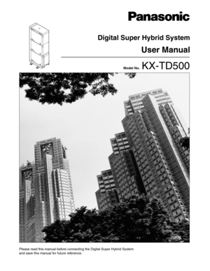 Page 1Model No.  KX-TD500
Digital Super Hybrid System
User Manual
D
I
G
I
T
A
L
 
S
U
P
E
R
 
H
Y
B
R
I
D
 
S
Y
S
T
E
MR
U
N
O
F
F
 
L
I
N
EA
L
A
R
M
Please read this manual before connecting the Digital Super Hybrid System
and save this manual for future reference. 