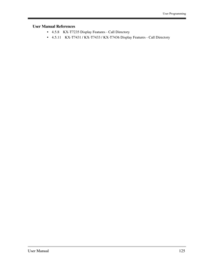 Page 125User Programming
User Manual125
User Manual References
4.5.8 KX-T7235 Display Features - Call Directory
4.5.11 KX-T7431 / KX-T7433 / KX-T7436 Display Features - Call Directory 