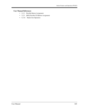 Page 169Station Features and Operation (PT/SLT)
User Manual169
User Manual References
2.2.3 Flexible Button Assignment
3.2.5 [005] Flexible CO Button Assignment
4.3.41 Hands-free Operation 