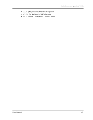 Page 247Station Features and Operation (PT/SLT)
User Manual247
3.2.5 [005] Flexible CO Button Assignment
4.3.28 Do Not Disturb (DND) Override
4.4.7 Remote DND (Do Not Disturb) Control 