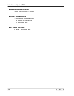 Page 274Station Features and Operation (PT/SLT)
274User Manual
Programming Guide References
System Programming is not required.
Features Guide References
1.15 Proprietary Telephone Features
Handset Microphone Mute
Microphone Mute
User Manual References
4.3.47 Microphone Mute 