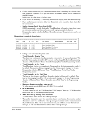 Page 381Station Features and Operation (PT/SLT)
User Manual381
If other extension user calls your extension when the alarm is sounding, he will hear a busy 
tone. However, if your PT is DN type and there is an idle PDN button, the call comes in on 
that PDN button. 
In this case, the caller hears a ringback tone.
If you receive an incoming CO call during the alarm, the ringing starts after the alarm stops.
If you are having a conversation at the time the alarm is set to sound, the alarm starts after 
the...