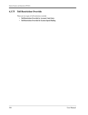 Page 384Station Features and Operation (PT/SLT)
384User Manual
4.3.75 Toll Restriction Override
There are two types of toll restriction override:
Toll Restriction Override by Account Code Entry
Toll Restriction Override for System Speed Dialing 