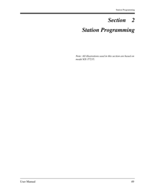 Page 49Station Programming
User Manual49
Section 2
Station Programming
Note: All illustrations used in this section are based on 
model KX-T7235. 