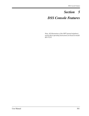 Page 501DSS Console Features
User Manual501
Section 5
DSS Console Features
Note: All illustrations of the DPT (paired telephone) 
used in these operating instructions are based on model 
KX-T7235. 