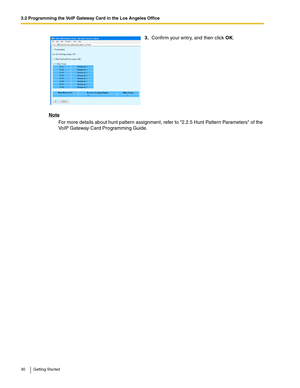 Page 303.2 Programming the VoIP Gateway Card in the Los Angeles Office
30 Getting Started
Note
For more details about hunt pattern assignment, refer to 2.2.5 Hunt Pattern Parameters of the 
VoIP Gateway Card Programming Guide.3.Confirm your entry, and then click OK. 