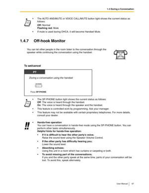 Page 671.4 During a Conversation
User Manual 67
1.4.7 Off-hook Monitor
To set/cancel
The AUTO ANS/MUTE or VOICE CALL/MUTE button light shows the current status as 
follows:
Off: Normal
Flashing red: Mute
If mute is used during OHCA, it will become Handset Mute.
You can let other people in the room listen to the conversation through the 
speaker while continuing the conversation using the handset.
The SP-PHONE button light shows the current status as follows:
Off: The voice is heard through the handset.
On:...