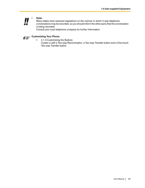 Page 991.9 User-supplied Equipment
User Manual 99
Note:
Many states have imposed regulations on the manner in which 2-way telephone 
conversations may be recorded, so you should inform the other party that the conversation 
is being recorded. 
Consult your local telephone company for further information.
Customizing Your Phone
3.1.3 Customizing the Buttons
Create or edit a Two-way Record button, a Two-way Transfer button and a One-touch 
Two-way Transfer button. 