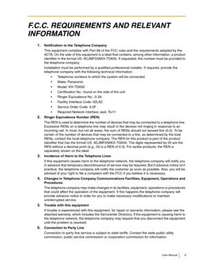 Page 9User Manual 9
F.C.C. REQUIREMENTS AND RELEVANT 
INFORMATION
1.Notification to the Telephone Company
This equipment complies with Par t 68 of the FCC rules and the requirements adopted by the 
ACTA. On the side of this equipment is a label that contains, among other information, a product 
identifier in the format US: ACJMF03AKX-TDA50. If requested, this number must be provided to 
the telephone company.
Installation must be performed by a qualified professional installer. If required, provide the...