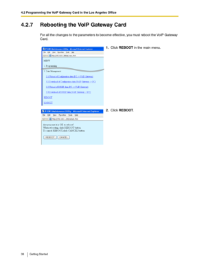 Page 384.2 Programming the VoIP Gateway Card in the Los Angeles Office
38 Getting Started
4.2.7 Rebooting the VoIP Gateway Card
For all the changes to the parameters to become effective, you must reboot the VoIP Gateway 
Card.
1.Click REBOOT in the main menu.
2.Click REBOOT. 