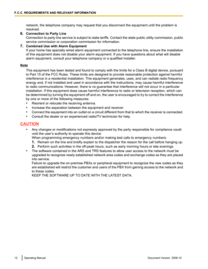 Page 12network, the telephone company may request that you disconnect the equipment until the problem is
resolved.
6. Connection to Party Line
Connection  to 
party line service is subject to state tariffs. Contact the state public utility commission, public
service commission or corporation commission for information.
7. Combined Use with Alarm Equipment
If your home has specially wired alarm equipment connected to the telephone line, ensure the installation
of this equipment does not disable your alarm...