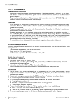 Page 8SAFETY REQUIREMENTS
For All Telephone Equipment
•
Unplug the product from the wall outlet before cleaning. Wipe the product with a soft cloth. Do not clean
with abrasive powders or with chemical agents such as benzene or thinner. Do not use liquid cleaners or
aerosol cleaners.
• The product should be kept free of dust, moisture, high temperature (more than 40  °C [104 °F]), and
vibration, and should not be exposed to direct sunlight. For the PBX
•
When relocating the equipment, first disconnect the...