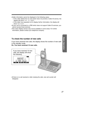 Page 2727
To check the number of new calls
If you have received new calls, the display shows the number of new call\
s 
in the standby mode.
Ex. You have received 10 new calls.
•
If there is no call received or after viewing the calls, new call counte\
r will 
disappear.
HANDSET 1
10 NEW CALLS
RDLMEMMENU
• Caller information cannot be displayed in the following cases:
• — If the caller dialed from an area which does not provide a Caller ID ser\
vice, the 
display will show  “OUT OF AREA ”.
• — If the caller has...