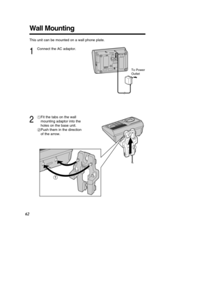 Page 6262
Wall Mounting
This unit can be mounted on a wall phone plate.
1
Connect the AC adaptor.
2
#Fit the tabs on the wall 
mounting adaptor into the
holes on the base unit.
$ Push them in the direction
of the arrow.
To Power 
Outlet 