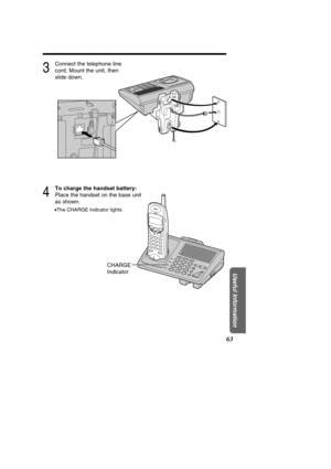 Page 6363
Useful Information
4
To charge the handset battery: 
Place the handset on the base unit
as shown.
•The CHARGE indicator lights.
CHARGE 
Indicator
3
Connect the telephone line 
cord. Mount the unit, then
slide down. 