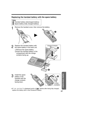 Page 6565
Useful Information
Charge Contacts
Charge  
Contacts
•If  “LOW BATTERY ” is displayed and/or  “” ﬂ ashes after being fully charged,
replace the battery with a new Panasonic battery. 
H
2
Replace the handset battery with 
the spare battery in the base unit. 
# Remove the spare battery.
$ Insert the handset battery in the 
compartment with the charge
contacts facing up.
3
Install the spare
battery in the
handset with the
charge contacts
facing down.
Replacing the handset battery with the spare battery...
