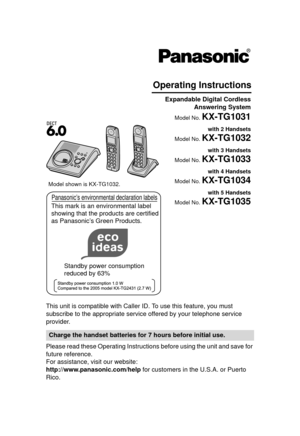 Page 1This unit is compatible with Caller ID. To use this feature, you must 
subscribe to the appropriate service offered by your telephone service 
provider.
Please read these Operating Instructions  before using the unit and save for 
future reference.
For assistance, visit our website:
http://www.panasonic.com/help  for customers in the U.S.A. or Puerto 
Rico.
Charge the handset ba tteries for 7 hours before initial use.
Operating Instructions
 Expandable Digital Cordless
 Answering System
Model No....