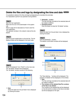 Page 104104
Delete the files and logs by designating the time and date 
It is possible to delete all the files and logs by designating the recorded time and date.
It is impossible to perform any operation during deletion.
ADMIN ADMIN
Step 1
Start the main application.
Right click the icon of the downloader in the system
tray.
Refer to page 20 for descriptions of how to start the
main application.
The operation window in the network mode will be dis-
played.
Step 2
Click the [Local mode] button on the tool bar....