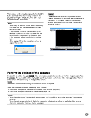 Page 125125
The message window may be displayed when the [OK]
button is clicked. When the message window is dis-
played by clicking the [OK] button, refer to the page
151 and follow the descriptions.
Note:
When the [OK] button is clicked without performing
the connection test, the recorder registration will
not be completed.
It is impossible to operate the recorder until the
obtained model number using the connection test
is registered. A message will be displayed when
trying to operate without completing the...