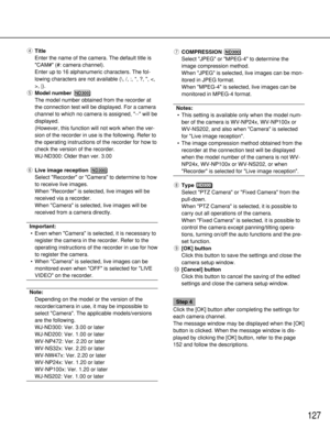 Page 127127
rTitle
Enter the name of the camera. The default title is
CAM# (#: camera channel).
Enter up to 16 alphanumeric characters. The fol-
lowing characters are not available (\, /, :, *, ?, , , |). 
tModel number 
The model number obtained from the recorder at
the connection test will be displayed. For a camera
channel to which no camera is assigned, -- will be
displayed.
(However, this function will not work when the ver-
sion of the recorder in use is the following. Refer to
the operating instructions...