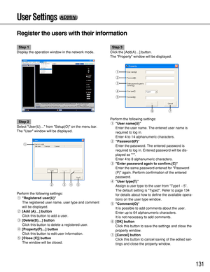 Page 131131
User Settings ADMIN ADMIN
Step 1
Display the operation window in the network mode.
Step 2
Select User(U)… from Setup(O) on the menu bar.
The User window will be displayed.
Perform the following settings:
qRegistered user(U)
The registered user name, user type and comment
will be displayed.
w[Add (A)…] button
Click this button to add a user.
e[Delete(D)…] button
Click this button to delete a registered user.
r[Property(P)…] button
Click this button to edit user information.
t[Close (C)] button
The...