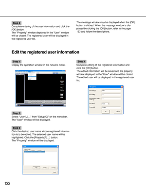 Page 132132
Step 4
Complete entering of the user information and click the
[OK] button.
The Property window displayed in the User window
will be closed. The registered user will be displayed in
the registered user list.The message window may be displayed when the [OK]
button is clicked. When the message window is dis-
played by clicking the [OK] button, refer to the page
153 and follow the descriptions.
Edit the registered user information
Step 1
Display the operation window in the network mode.
Step 2
Select...