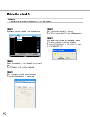 Page 140140
Delete the schedule
Important:
It is impossible to recover the schedule once it has been deleted.
Step 1
Display the operation window in the network mode.
Step 2
Select Schedule(S)… from Setup(O) on the menu
bar.
The Schedule window will be displayed.
Step 3
Click the desired schedule title to be deleted.
The selected schedule will be highlighted.
Step 4
Click the [Delete schedule(D)…] button.
The Deletion confirmation window will be displayed.
Step 5
After reading the message on the window, click...