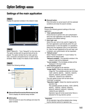 Page 141141
Option Settings ADMIN ADMIN
Settings of the main application
Step 1
Display the operation window in the network mode.
Step 2
Select Option(O)… from Setup(O) on the menu bar.
The option window with the general tab will be dis-
played. The option window has four tabs: general,
view, connection and performance: to switch setup
windows. Refer to step 3 for details of each window.
Step 3
Perform the following settings.
q[General/View/Connection/Performance] tab
Click to display the desired setup window....