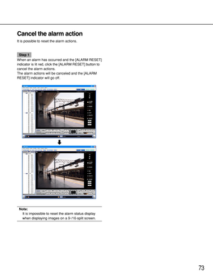 Page 7373
Cancel the alarm action
It is possible to reset the alarm actions.
Step 1
When an alarm has occurred and the [ALARM RESET]
indicator is lit red, click the [ALARM RESET] button to
cancel the alarm actions.
The alarm actions will be canceled and the [ALARM
RESET] indicator will go off.
Note:
It is impossible to reset the alarm status display
when displaying images on a 9-/16-split screen.
d 