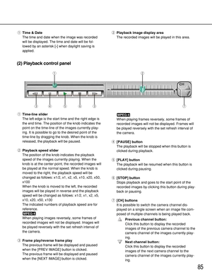 Page 8585
qTime & Date
The time and date when the image was recorded
will be displayed. The time and date will be fol-
lowed by an asterisk [
*] when daylight saving is
applied. wPlayback image display area
The recorded images will be played in this area.
(2) Playback control panel
ertye
wq
u
qTime-line slider
The left edge is the start time and the right edge is
the end time. The position of the knob indicates the
point on the time-line of the images currently play-
ing. It is possible to go to the desired...