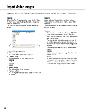 Page 9898
Import Motion Images
It is possible to import files of recorded motion images from an external source to play them back on this software.
Step 1
Select File(F) - Import a motion image file(I)… from
the menu bar or click the [Import a motion image file]
button on the tool bar. 
The Import a motion image file window will be dis-
played.
Perform the following settings:
qFile name
The selected file name will be displayed.
wFiles of type
Select a suitable file type to the recorder.
n3r file
h3r file...