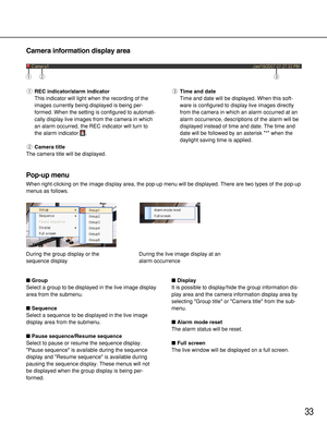 Page 3333
Camera information display area
Pop-up menu
When right-clicking on the image display area, the pop-up menu will be displayed. There are two types of the pop-up
menus as follows.
Group
Select a group to be displayed in the live image display
area from the submenu.
Sequence
Select a sequence to be displayed in the live image
display area from the submenu.
Pause sequence/Resume sequence
Select to pause or resume the sequence display.
Pause sequence is available during the sequence
display and Resume...