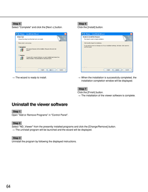 Page 6464
Step 5
Select Complete and click the [Next >] button.
→The wizard is ready to install.Step 6
Click the [Install] button.
→When the installation is successfully completed, the
installation completion window will be displayed.
Step 7
Click the [Finish] button.
→The installation of the viewer software is complete.
Uninstall the viewer software
Step 1
Open Add or Remove Programs in Control Panel.
Step 2
Select ND_Viewer from the presently installed programs and click the [Change/Remove] button.
→The...